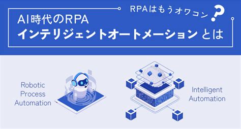 「RPAオワコン」説に迫る 生成AI時代到来で業務自動化はどう .